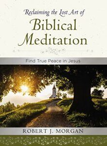 Book Cover of Robert Morgan's Reclaiming the Lost Art of Biblical Meditation