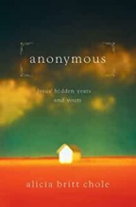 book cover for Anonymous - Jesus Hidden Years and Yours, by Alicia Britt Chole